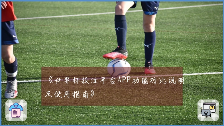 《世界杯投注平台APP功能对比说明及使用指南》